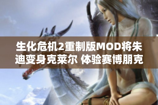 生化危机2重制版MOD将朱迪变身克莱尔 体验赛博朋克风格的新冒险
