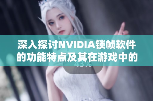 深入探讨NVIDIA锁帧软件的功能特点及其在游戏中的实际应用
