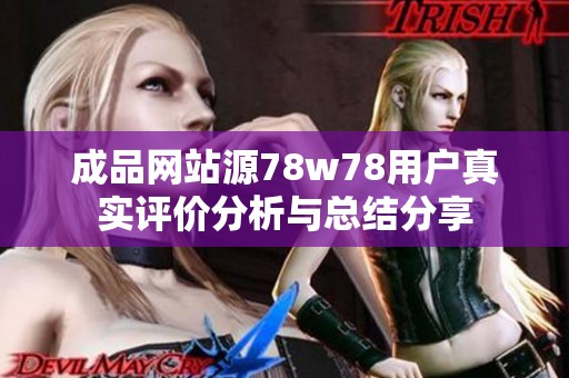 成品网站源78w78用户真实评价分析与总结分享