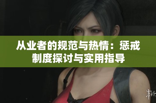 从业者的规范与热情：惩戒制度探讨与实用指导