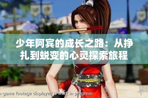 少年阿宾的成长之路：从挣扎到蜕变的心灵探索旅程