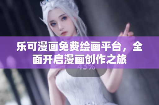 乐可漫画免费绘画平台，全面开启漫画创作之旅