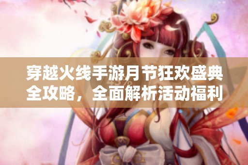 穿越火线手游月节狂欢盛典全攻略，全面解析活动福利与升级秘籍，让你享受无尽乐趣
