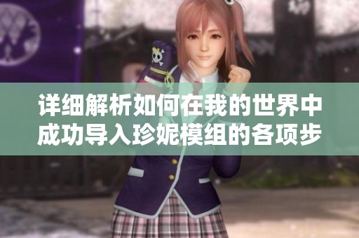 详细解析如何在我的世界中成功导入珍妮模组的各项步骤和注意事项