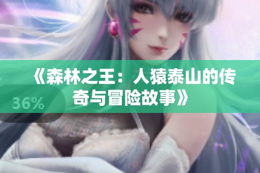 《森林之王：人猿泰山的传奇与冒险故事》
