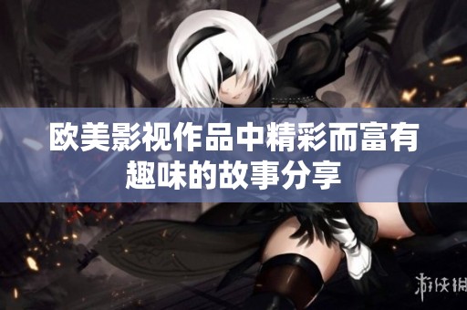 欧美影视作品中精彩而富有趣味的故事分享