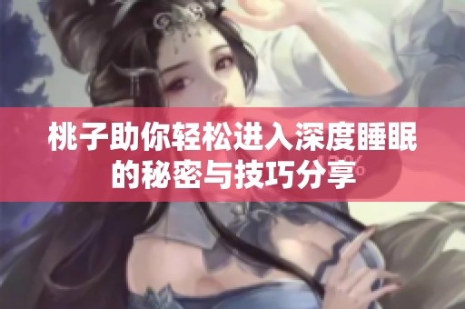 桃子助你轻松进入深度睡眠的秘密与技巧分享