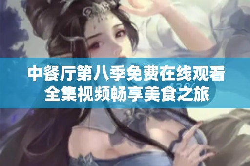中餐厅第八季免费在线观看 全集视频畅享美食之旅