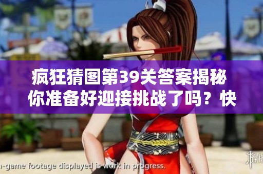 疯狂猜图第39关答案揭秘 你准备好迎接挑战了吗？快来试试吧！