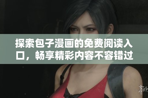 探索包子漫画的免费阅读入口，畅享精彩内容不容错过
