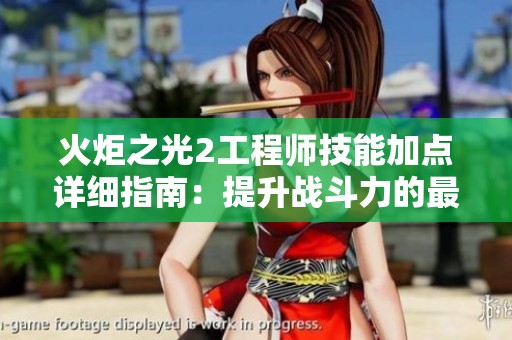 火炬之光2工程师技能加点详细指南：提升战斗力的最佳策略与技巧分享