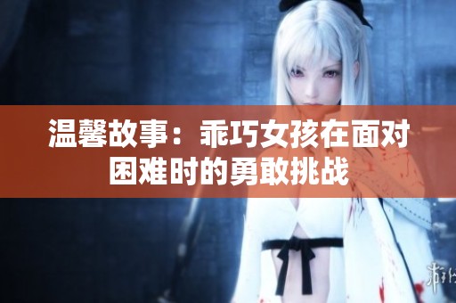 温馨故事：乖巧女孩在面对困难时的勇敢挑战
