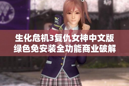 生化危机3复仇女神中文版绿色免安装全功能商业破解版本下载指南