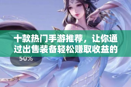 十款热门手游推荐，让你通过出售装备轻松赚取收益的绝佳选择
