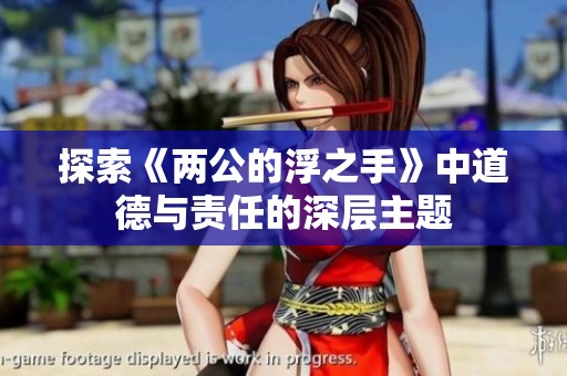 探索《两公的浮之手》中道德与责任的深层主题