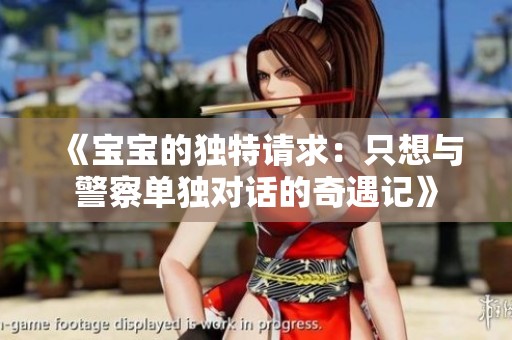 《宝宝的独特请求：只想与警察单独对话的奇遇记》
