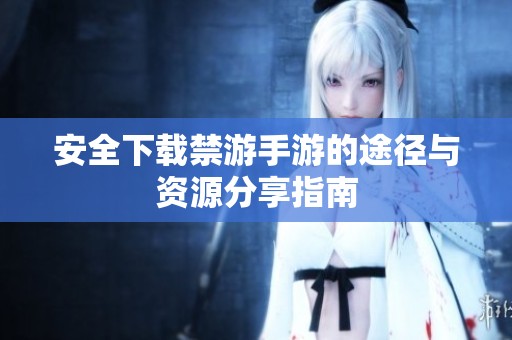 安全下载禁游手游的途径与资源分享指南