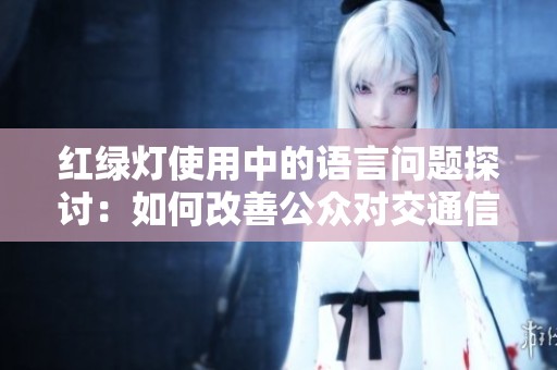 红绿灯使用中的语言问题探讨：如何改善公众对交通信号的态度与理解