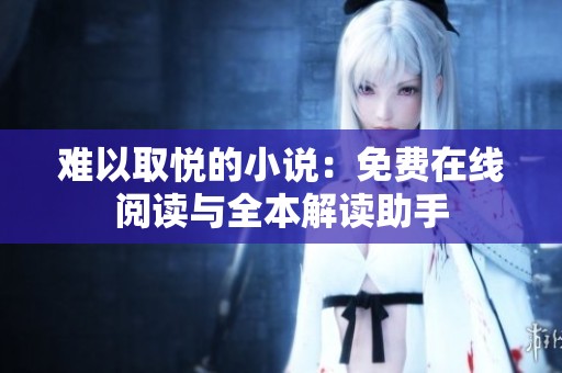 难以取悦的小说：免费在线阅读与全本解读助手