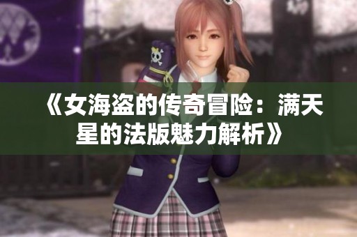 《女海盗的传奇冒险：满天星的法版魅力解析》