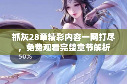 抓灰28章精彩内容一网打尽，免费观看完整章节解析