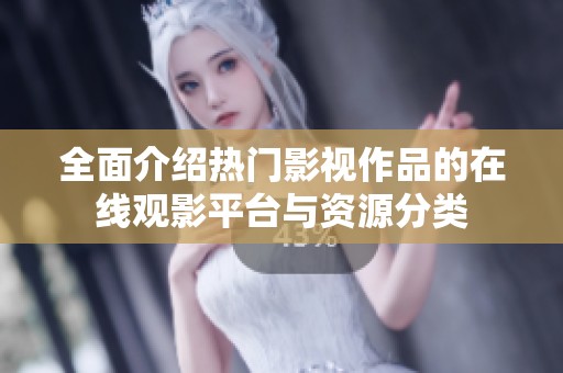 全面介绍热门影视作品的在线观影平台与资源分类