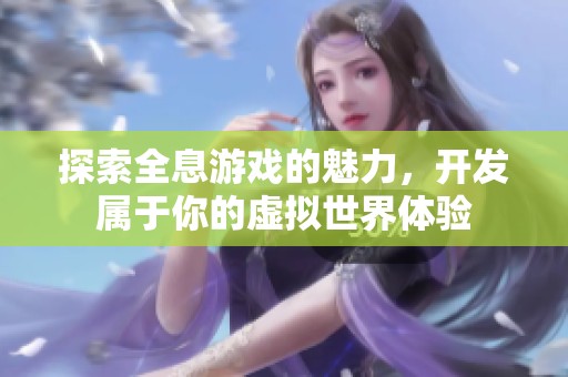 探索全息游戏的魅力，开发属于你的虚拟世界体验