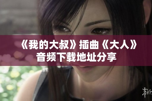 《我的大叔》插曲《大人》音频下载地址分享