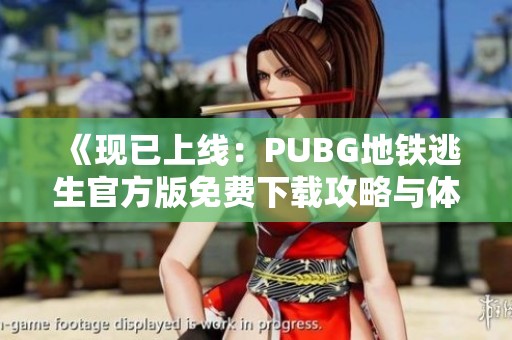 《现已上线：PUBG地铁逃生官方版免费下载攻略与体验》