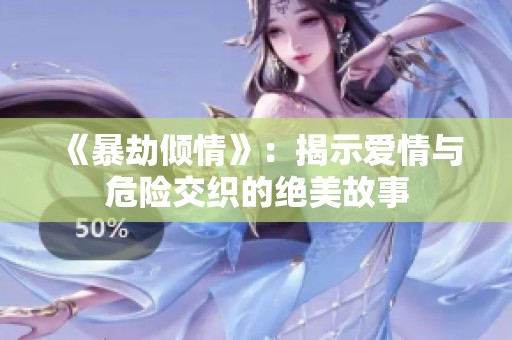 《暴劫倾情》：揭示爱情与危险交织的绝美故事