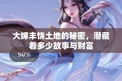 大婶丰饶土地的秘密，潜藏着多少故事与财富