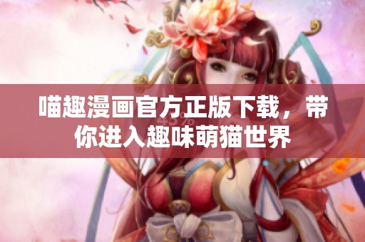 喵趣漫画官方正版下载，带你进入趣味萌猫世界