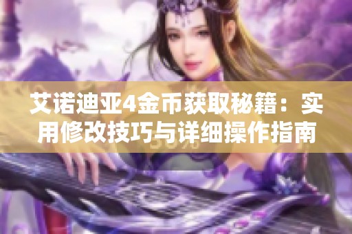 艾诺迪亚4金币获取秘籍：实用修改技巧与详细操作指南解析