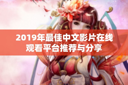 2019年最佳中文影片在线观看平台推荐与分享