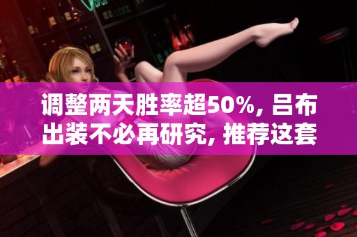 调整两天胜率超50%, 吕布出装不必再研究, 推荐这套最佳装备组合