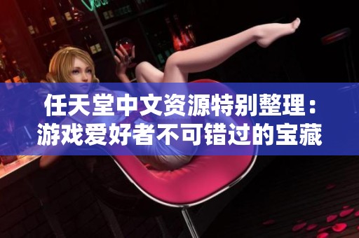 任天堂中文资源特别整理：游戏爱好者不可错过的宝藏合集