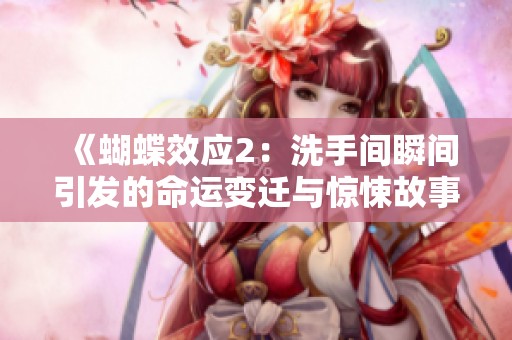 《蝴蝶效应2：洗手间瞬间引发的命运变迁与惊悚故事》