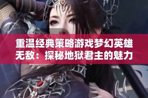 重温经典策略游戏梦幻英雄无敌：探秘地狱君主的魅力与挑战