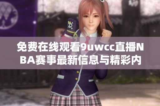 免费在线观看9uwcc直播NBA赛事最新信息与精彩内容解析