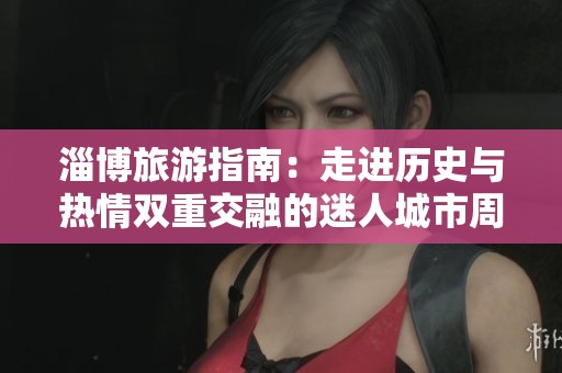 淄博旅游指南：走进历史与热情双重交融的迷人城市周村探秘之旅
