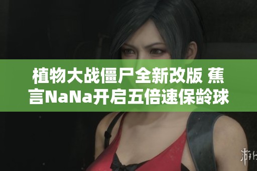 植物大战僵尸全新改版 蕉言NaNa开启五倍速保龄球新体验激情挑战！