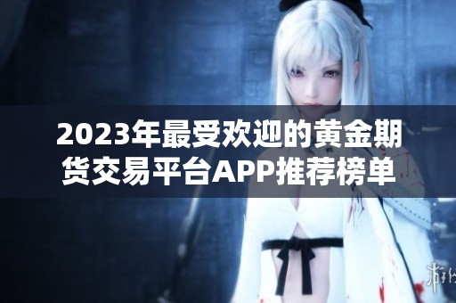 2023年最受欢迎的黄金期货交易平台APP推荐榜单