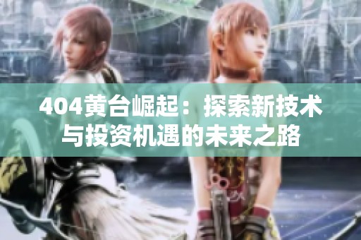 404黄台崛起：探索新技术与投资机遇的未来之路