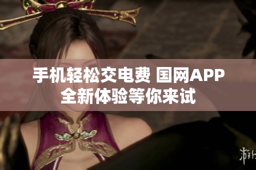 手机轻松交电费 国网APP全新体验等你来试