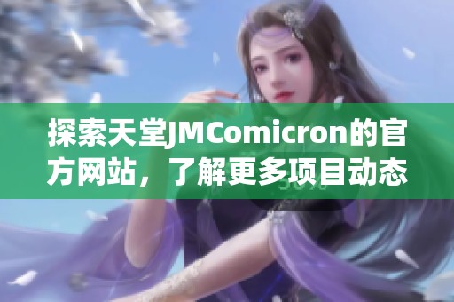 探索天堂JMComicron的官方网站，了解更多项目动态与服务信息
