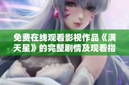 免费在线观看影视作品《满天星》的完整剧情及观看指引