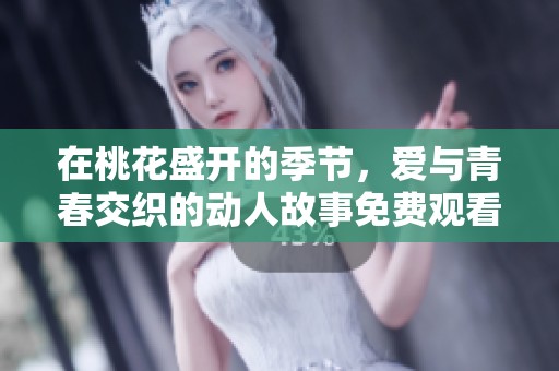 在桃花盛开的季节，爱与青春交织的动人故事免费观看全剧探索