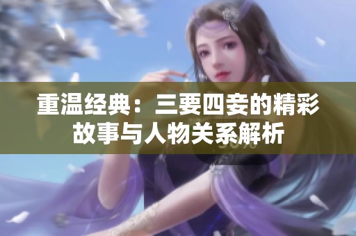 重温经典：三要四妾的精彩故事与人物关系解析