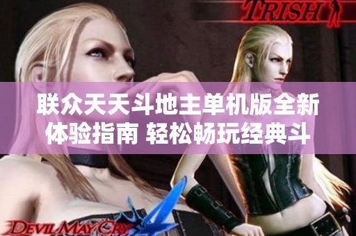 联众天天斗地主单机版全新体验指南 轻松畅玩经典斗地主游戏乐趣