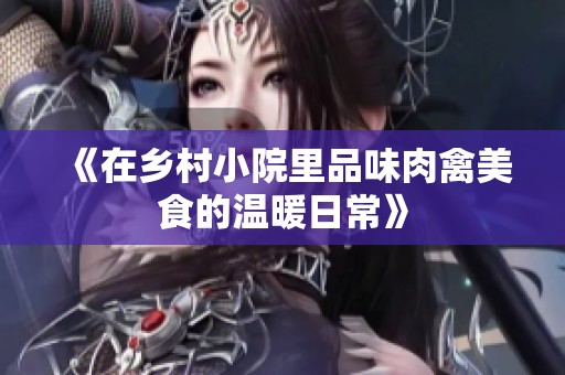 《在乡村小院里品味肉禽美食的温暖日常》